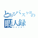 とあるバスケ部の暇人録（ツイッター）