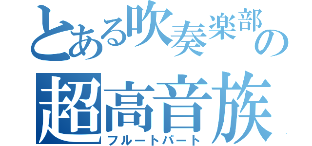 とある吹奏楽部の超高音族（フルートパート）