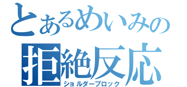 とあるめいみの拒絶反応（ショルダーブロック）