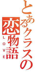 とあるクラスの恋物語（ＬＯＶＥ）