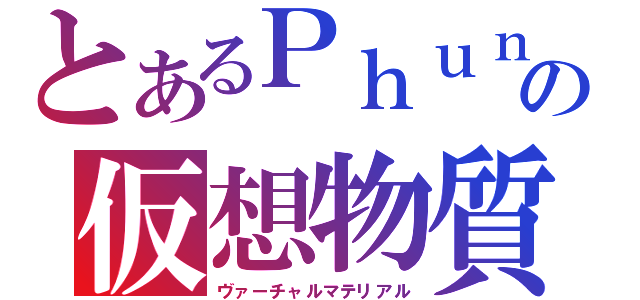 とあるＰｈｕｎの仮想物質（ヴァーチャルマテリアル）