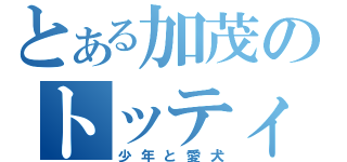 とある加茂のトッティ（少年と愛犬）