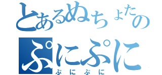 とあるぬちょたのぷにぷに（ぷにぷに）