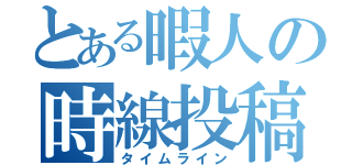 とある暇人の時線投稿（タイムライン）