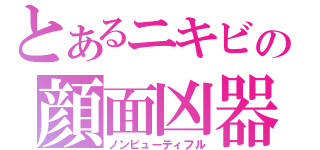 とあるニキビの顔面凶器（ノンビューティフル）