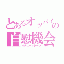 とあるオッパイの自慰機会（オナニーマシーン）