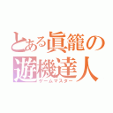 とある眞籠の遊機達人（ゲームマスター）