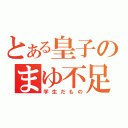 とある皇子のまゆ不足（学生だもの）