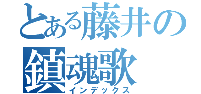 とある藤井の鎮魂歌（インデックス）