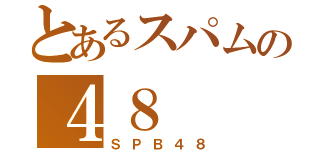 とあるスパムの４８（ＳＰＢ４８）