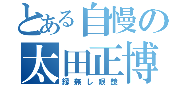 とある自慢の太田正博（縁無し眼鏡）