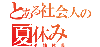 とある社会人の夏休み（有給休暇）