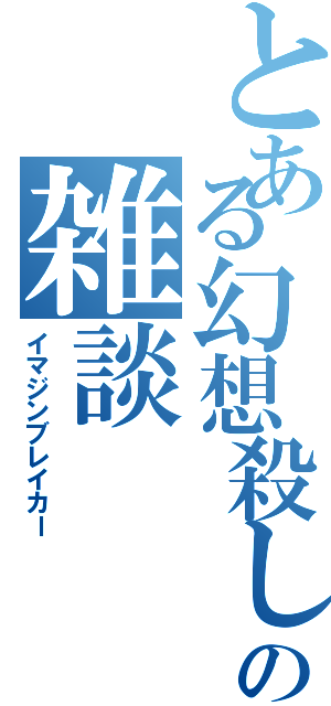 とある幻想殺しの雑談（イマジンブレイカー）