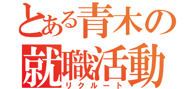 とある青木の就職活動（リクルート）