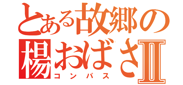 とある故郷の楊おばさんⅡ（コンパス）