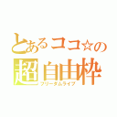 とあるココ☆の超自由枠（フリーダムライブ）