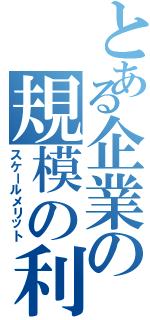 とある企業の規模の利益（スケールメリット）