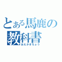 とある馬鹿の教科書（おえかきちょう）