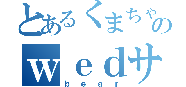 とあるくまちゃんのｗｅｄサイト（ｂｅａｒ）