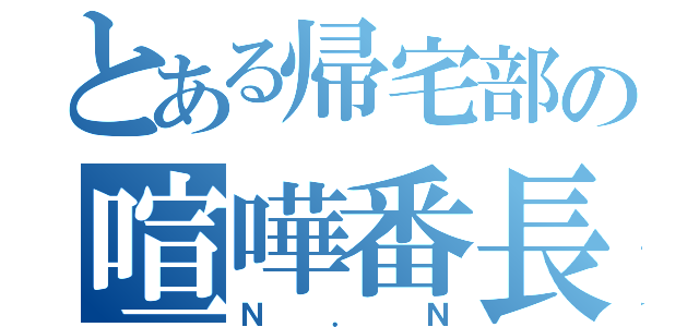 とある帰宅部の喧嘩番長（Ｎ．Ｎ）