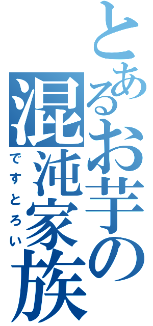 とあるお芋の混沌家族（ですとろい）