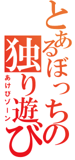 とあるぼっちの独り遊び（あけびゾーン）