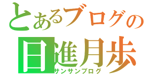 とあるブログの日進月歩（サンサンブログ）