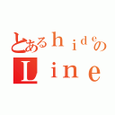 とあるｈｉｄｅ好きのＬｉｎｅ（）