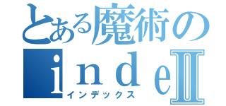 とある魔術のｉｎｄｅｘ．ｐｈｐⅡ（インデックス）