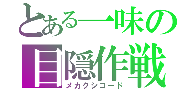 とある一味の目隠作戦（メカクシコード）