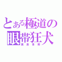 とある極道の眼帯狂犬（真島吾朗）