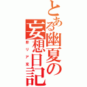 とある幽夏の妄想日記（非リア充）