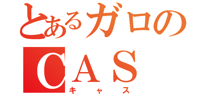 とあるガロのＣＡＳ（キャス）