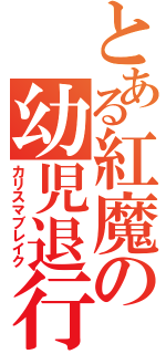 とある紅魔の幼児退行（カリスマブレイク）