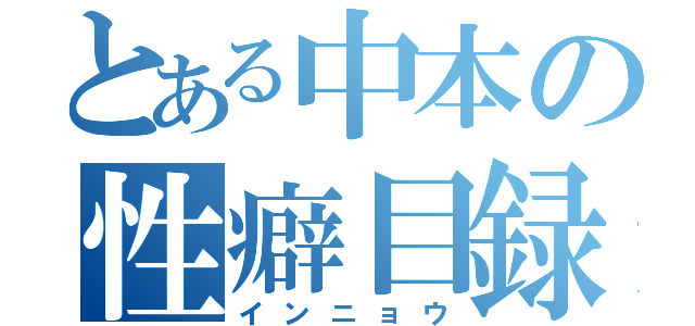 とある中本の性癖目録（インニョウ）