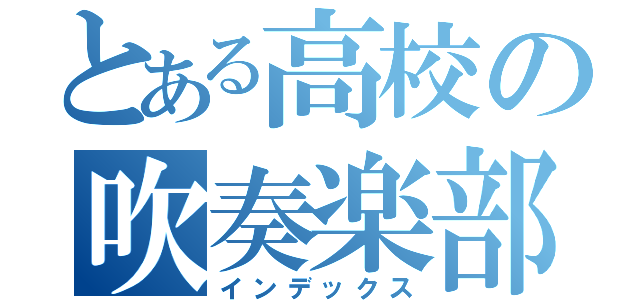 とある高校の吹奏楽部（インデックス）