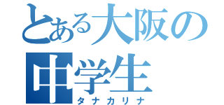 とある大阪の中学生（タナカリナ）