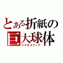 とある折紙の巨大球体（コスモスフィア）