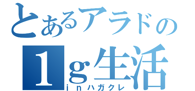 とあるアラドの１ｇ生活（ｉｎハガクレ）