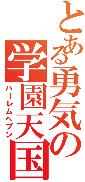 とある勇気の学園天国（ハーレムヘブン）