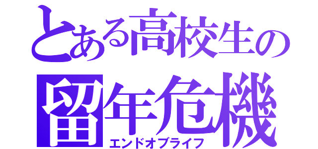 とある高校生の留年危機（エンドオブライフ）