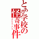 とある学校の怪奇事件（ストレンジ・ケース）