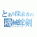 とある探求者の機械蛇剣（シュランゲシュベルト）