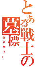 とある戦士の墓標（セメタリー）