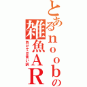 とあるｎｏｏｂの雑魚ＡＲ  （負けては言い訳）