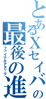 とあるＸセイバーの最後の進撃（ファイナルアタック）