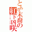 とある末裔の紅下凶咲（インデックス）