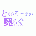 とあるろ～まのぶろぐ（ｆｒｉｅｎｄ）