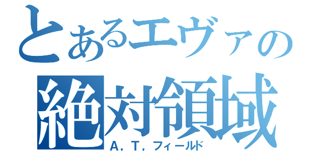 とあるエヴァの絶対領域（Ａ，Ｔ，フィールド）