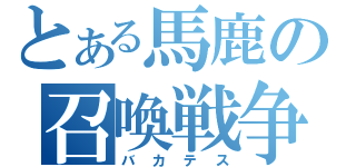 とある馬鹿の召喚戦争（バカテス）